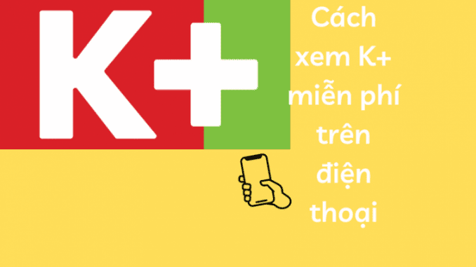 cach-xem-k+-miẽn-phi-tren-dien-thoai Cách xem K+miễ phí trên điện thoại