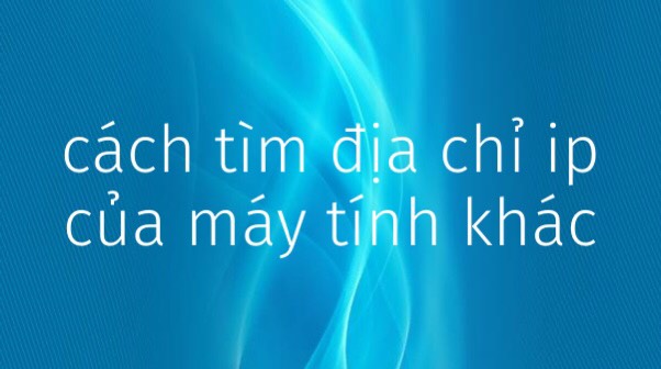 tim-dia-chi-ip-ua-may-tinh-khac11 tìm địa chỉ ip của máy tính khác