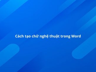 Tạo chữ nghệ thuật trong Word