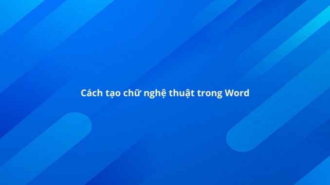 tạo-chu-nghe-thuat-trong-word-2016 Tạo chữ nghệ thuật trong Word