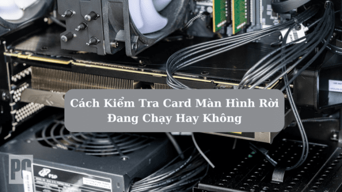 lam-sao-de-biet-card-man-hinh-roi-dang-chay làm sao để biết card màn hình rời đang chạy